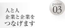 人と人、企業と企業をつなげます